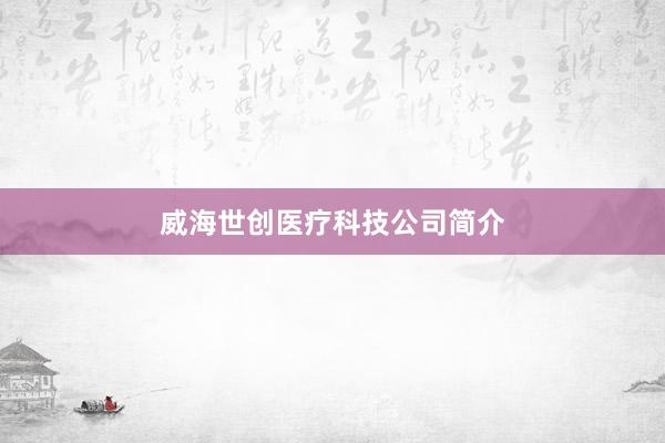 威海世创医疗科技公司简介