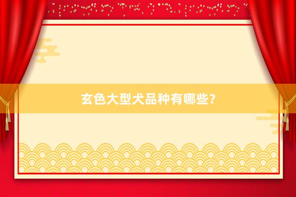 玄色大型犬品种有哪些？